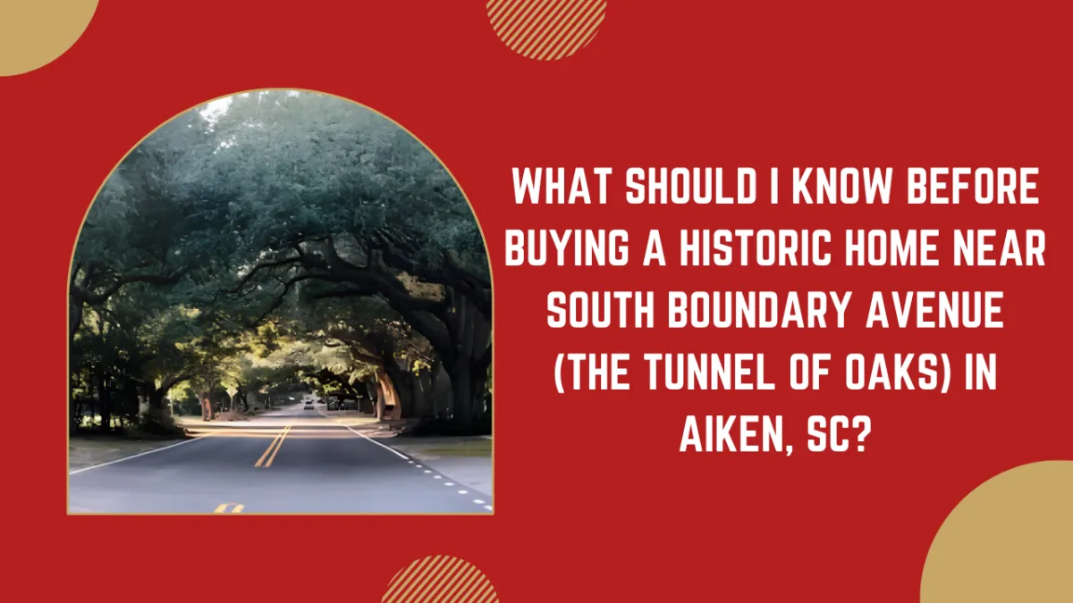 What should I know before buying a historic home near South Boundary Avenue (the Tunnel of Oaks) in Aiken, SC?