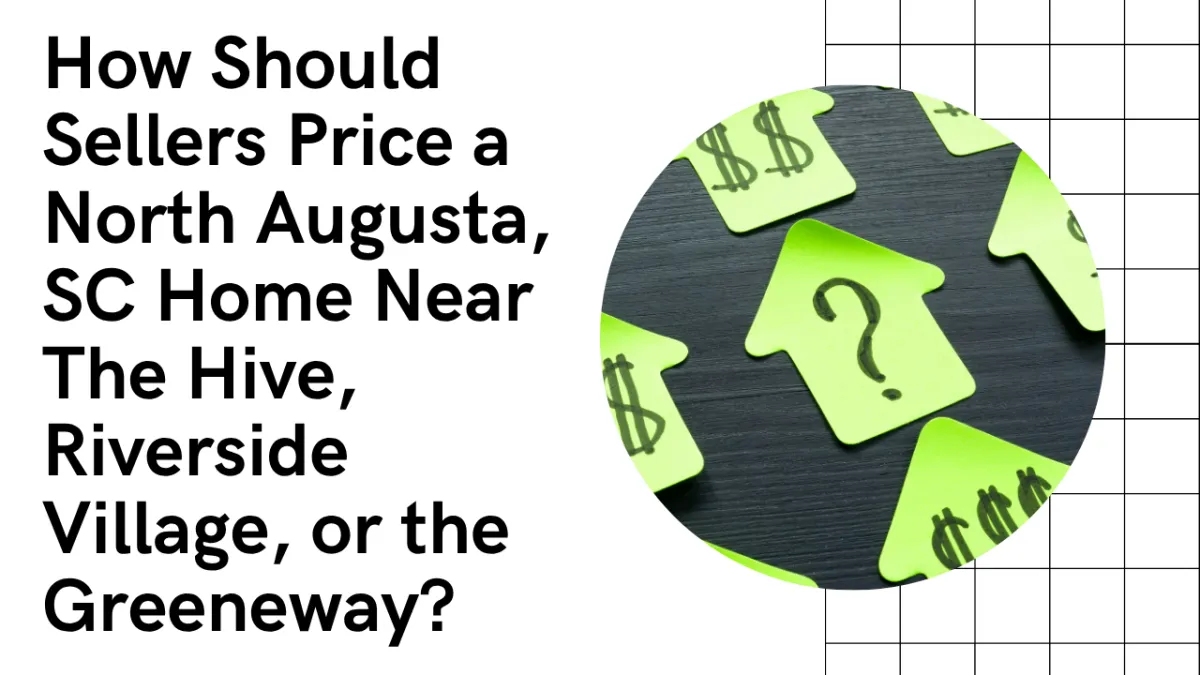 How Should Sellers Price a North Augusta, SC Home Near The Hive, Riverside Village, or the Greeneway?