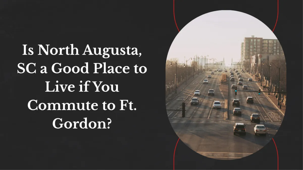Is North Augusta, SC a Good Place to Live if You Commute to Ft. Gordon?