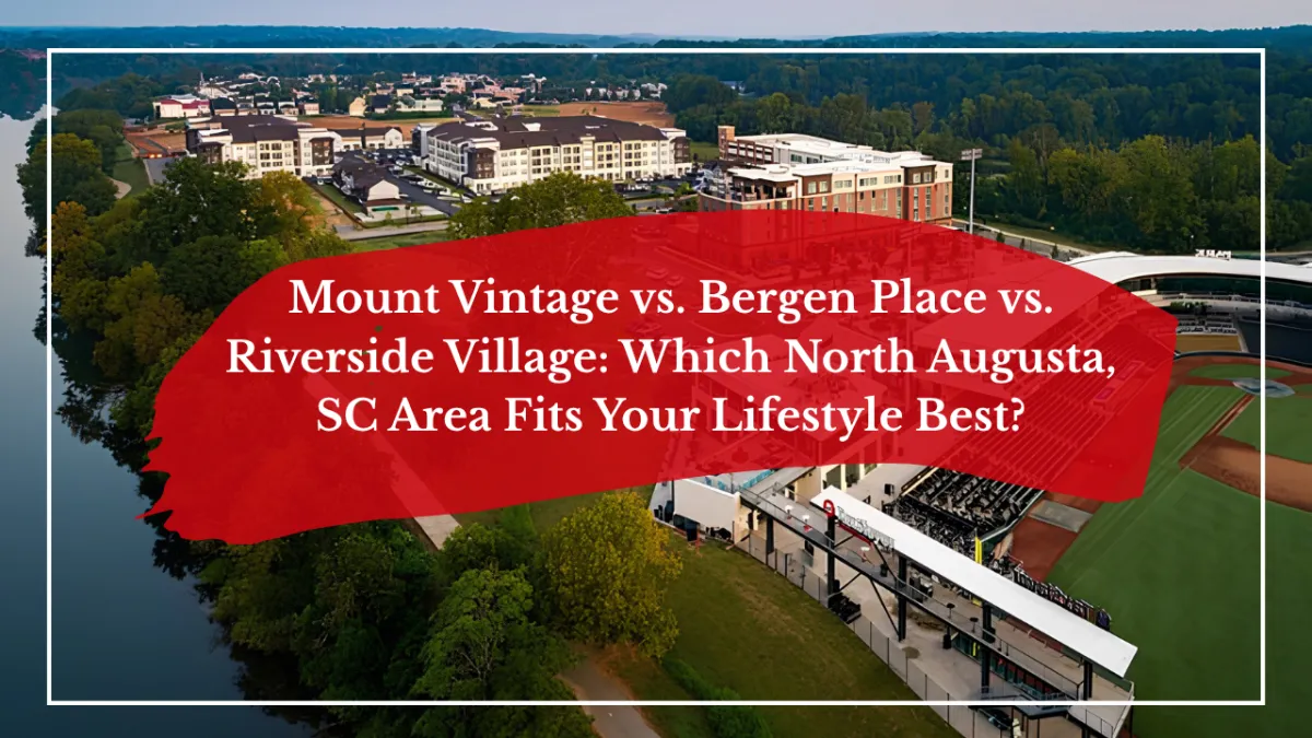 Mount Vintage vs. Bergen Place vs. Riverside Village: Which North Augusta, SC Area Fits Your Lifestyle Best?