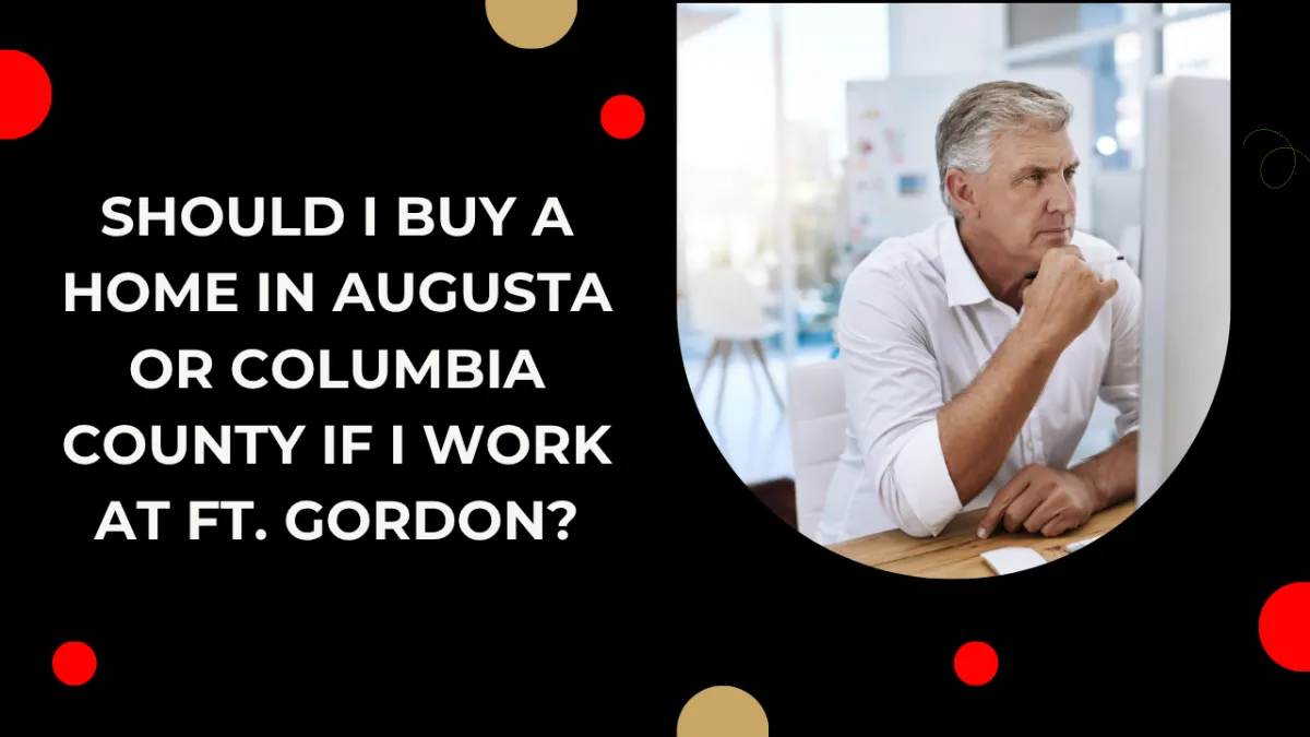 Should I Buy a Home in Augusta or Columbia County if I Work at Ft. Gordon?