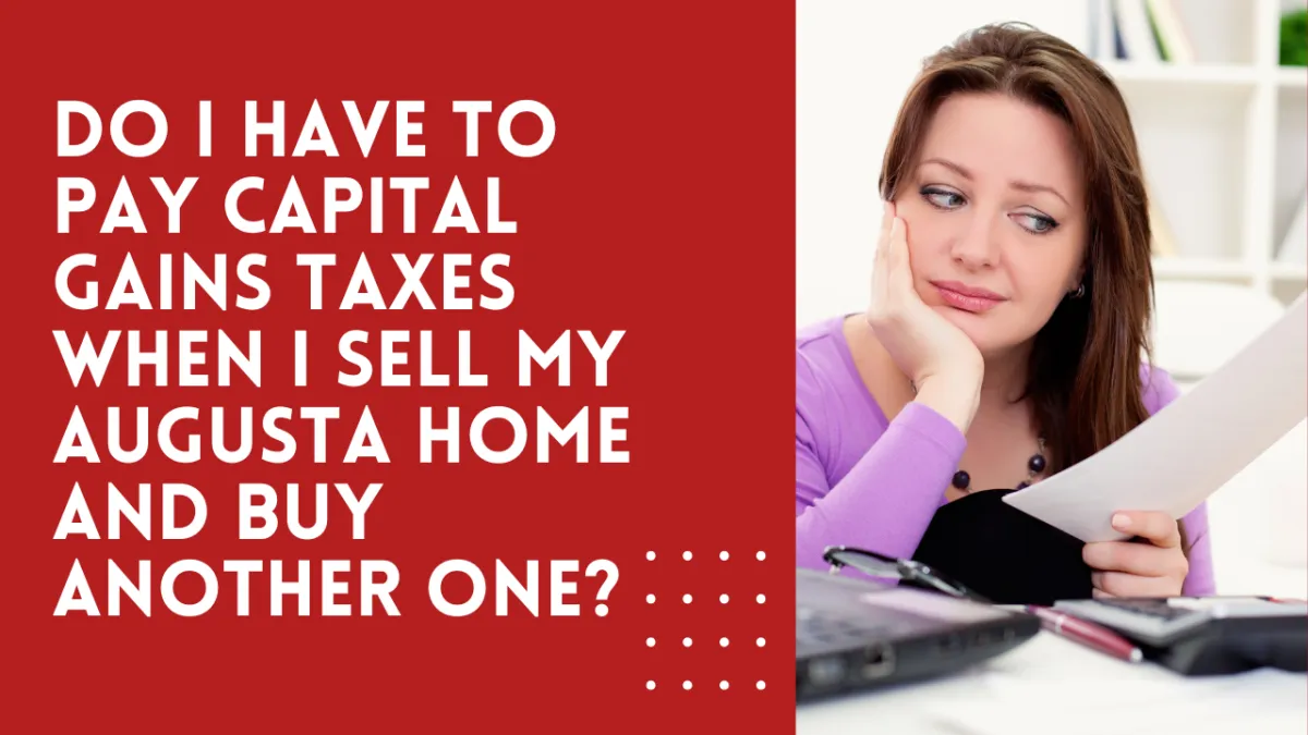 Do I Have to Pay Capital Gains Taxes When I Sell My Augusta Home and Buy Another One?