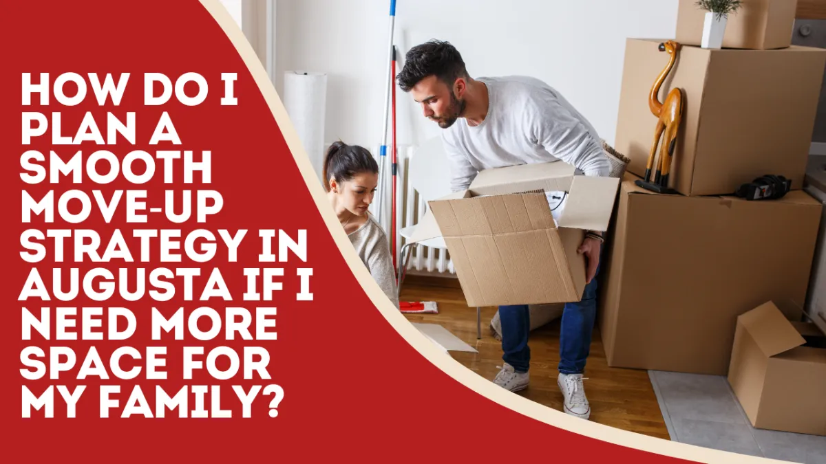 How Do I Plan a Smooth Move-Up Strategy in Augusta If I Need More Space for My Family?