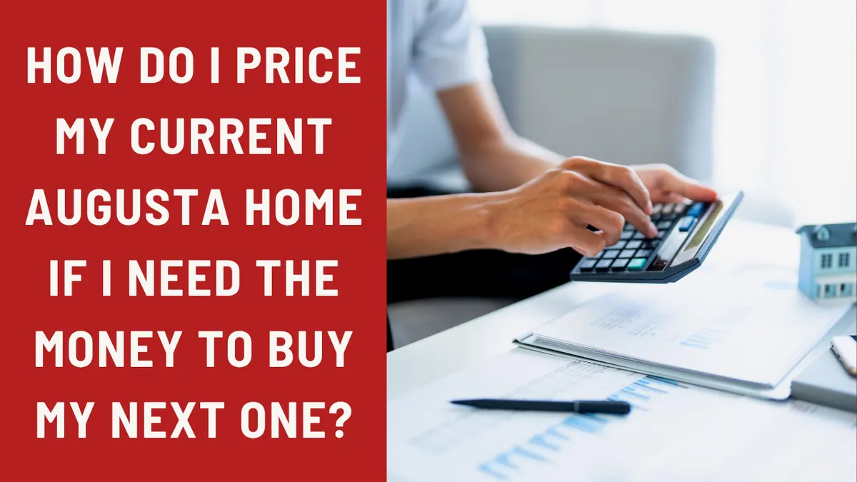 How Do I Price My Current Augusta Home If I Need the Money to Buy My Next One?