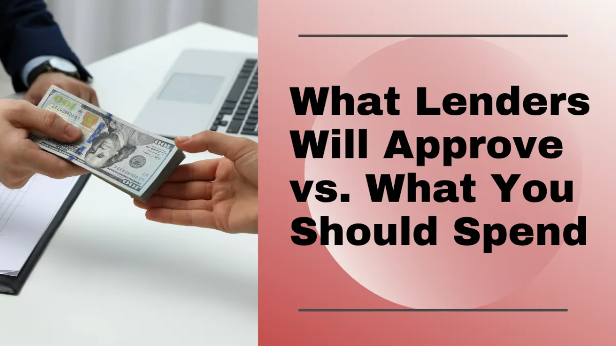 What Lenders Will Approve vs. What You Should Spend