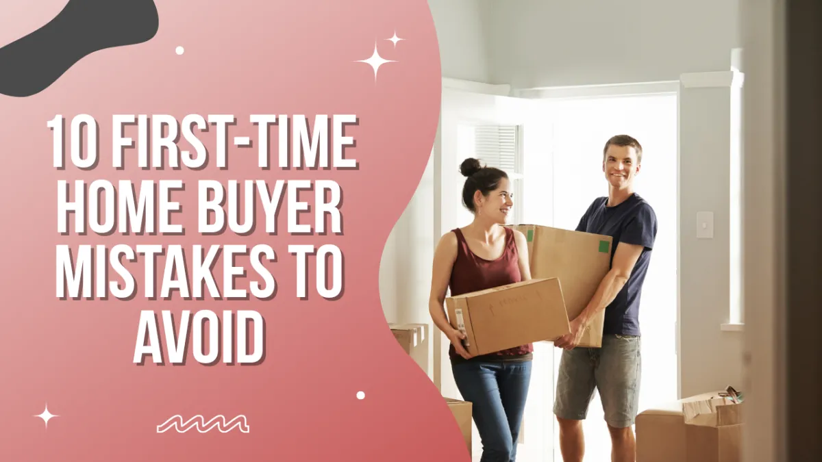10 First-Time Home Buyer Mistakes to Avoid