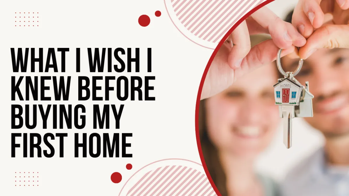 What I Wish I Knew Before Buying My First Home