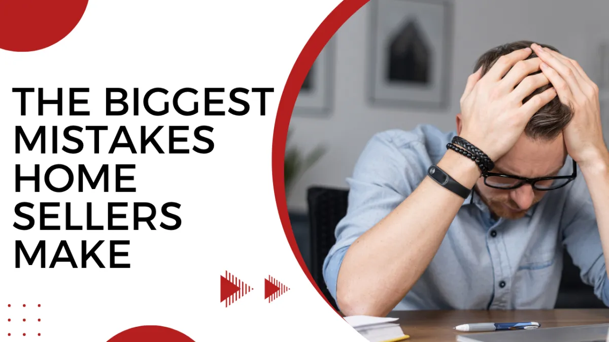 The Biggest Mistakes Home Sellers Make (And How to Avoid Them)