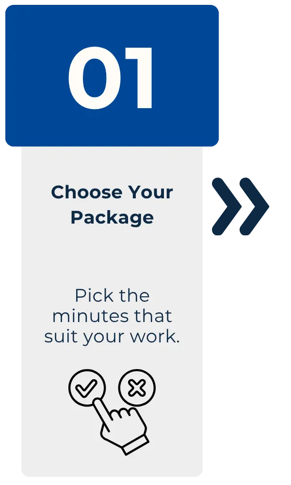 Step 1: Choose your package. Pick the minutes that suit your work.