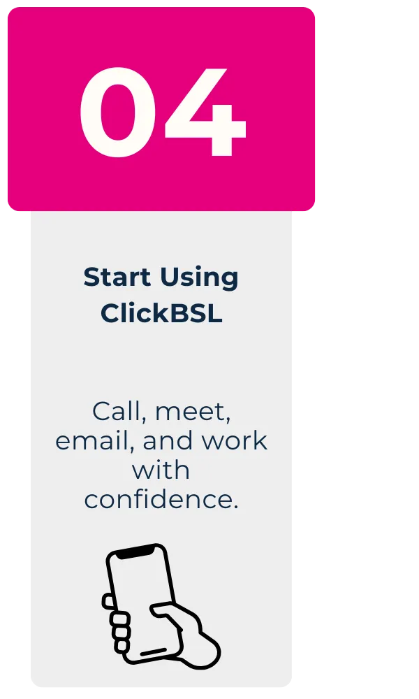 Step 4: Start using ClickBSL. Call, meet, email, and work with confidence.