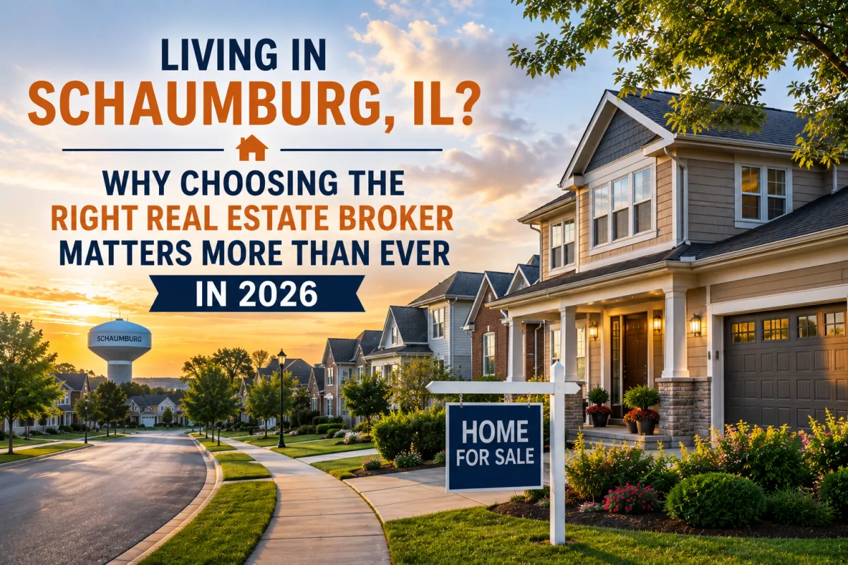 Living in Schaumburg, IL? Why Choosing the Right Real Estate Broker Matters More Than Ever in 2026