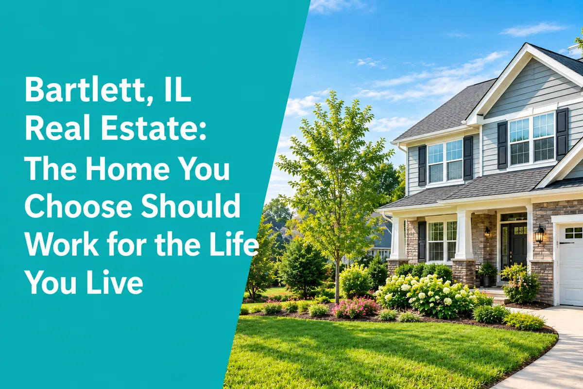 Bartlett, IL Real Estate: The Home You Choose Should Work for the Life You Live