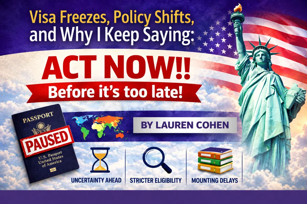 Visa Freezes, Policy Shifts, and Why I Keep Saying: Act Now!!