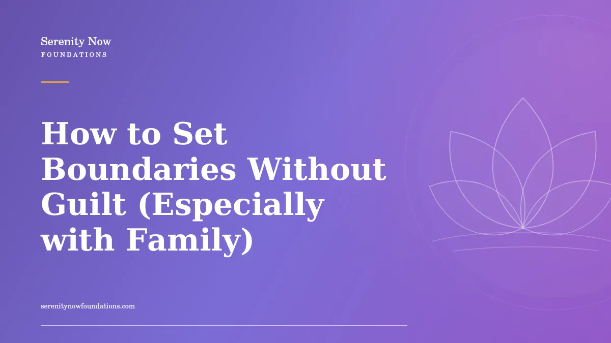 How to Set Boundaries Without Guilt (Especially with Family)