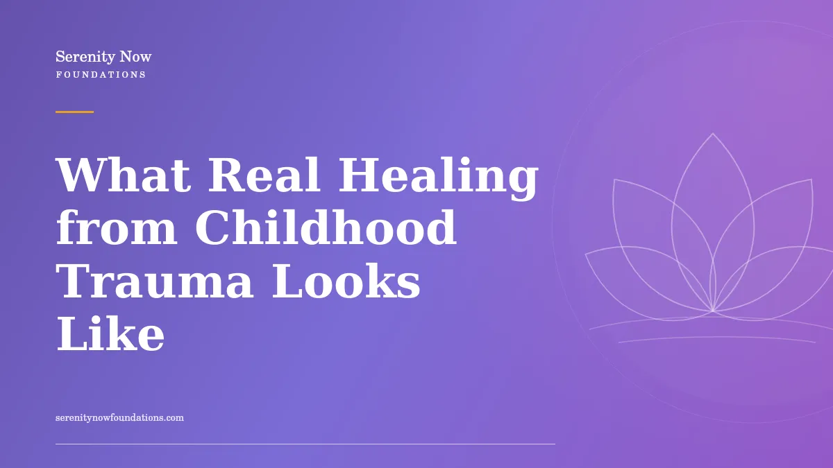 What Real Healing from Childhood Trauma Looks Like