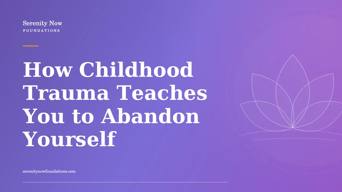 How Childhood Trauma Teaches You to Abandon Yourself