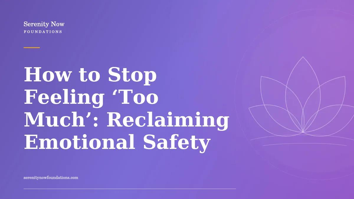 How to Stop Feeling ‘Too Much’: Reclaiming Emotional Safety