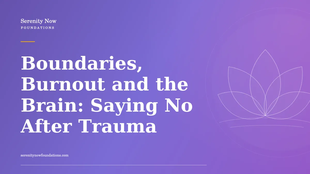Boundaries, Burnout and the Brain: Saying No After Trauma