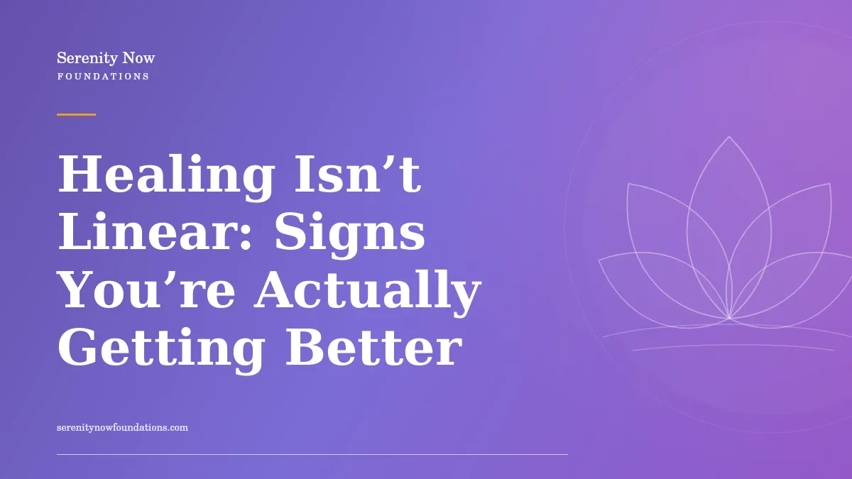 Healing Isn’t Linear: Signs You’re Actually Getting Better