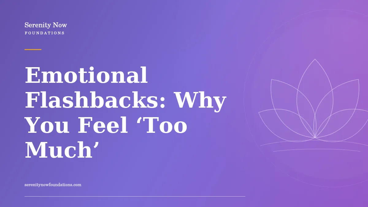 Emotional Flashbacks: Why You Feel ‘Too Much’