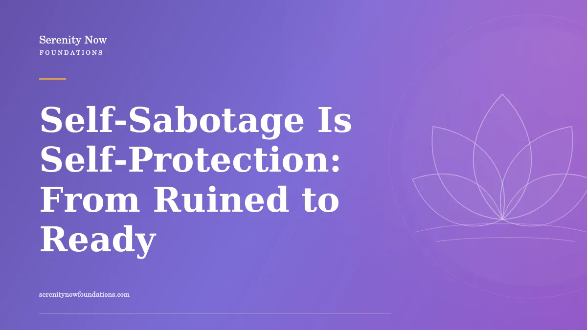 Self-Sabotage Is Self-Protection: From Ruined to Ready