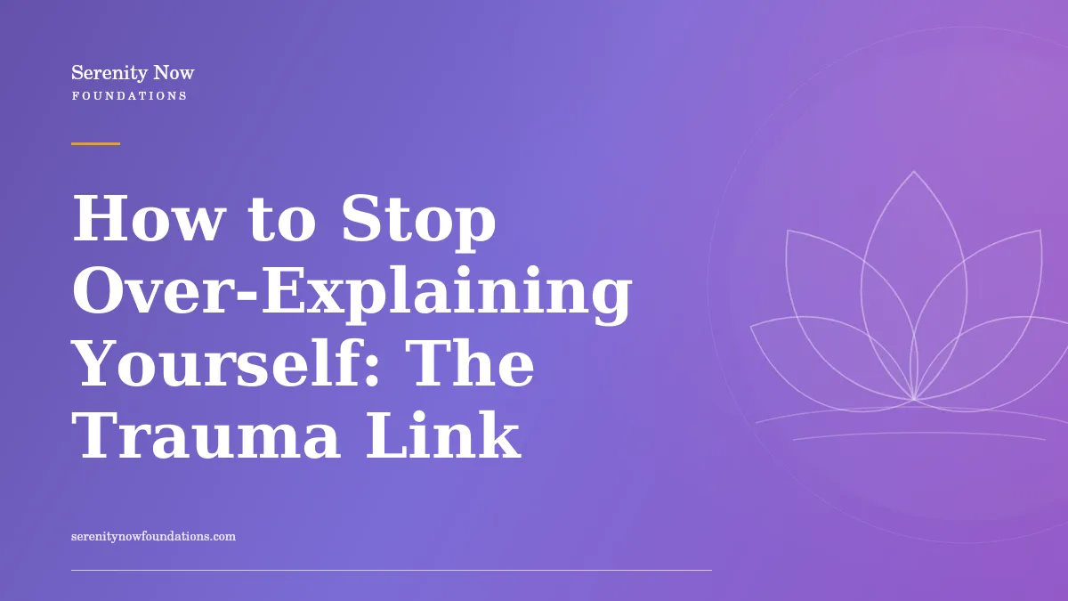 How to Stop Over-Explaining Yourself: The Trauma Link