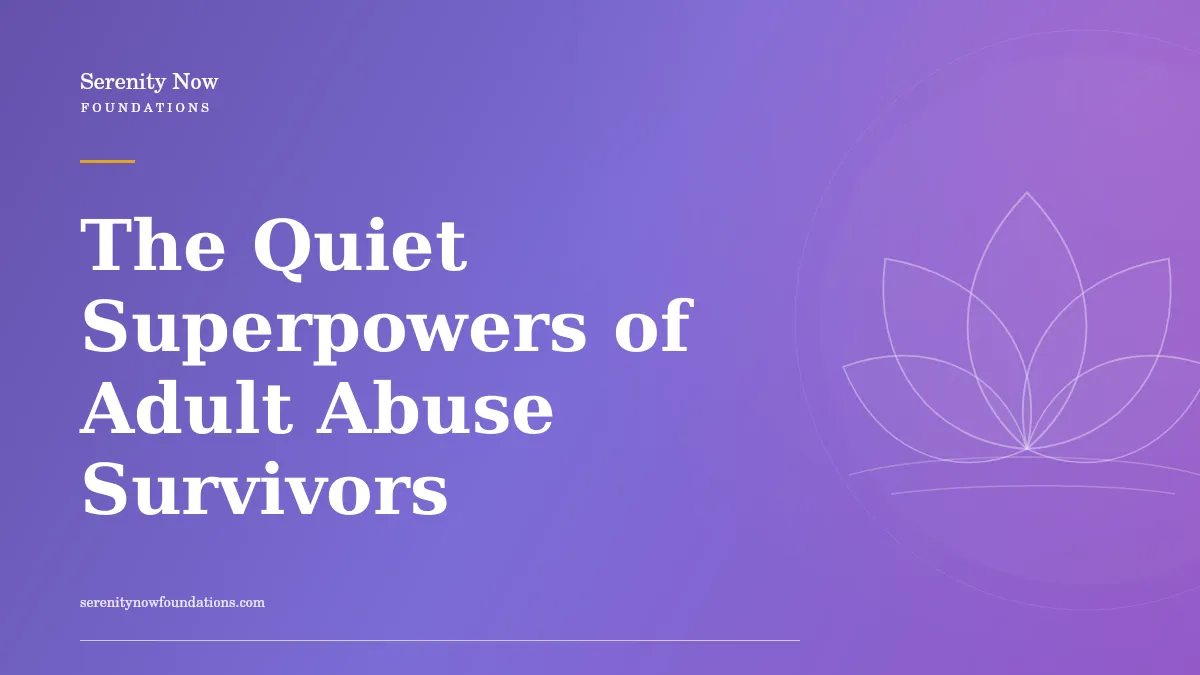 The Quiet Superpowers of Adult Abuse Survivors