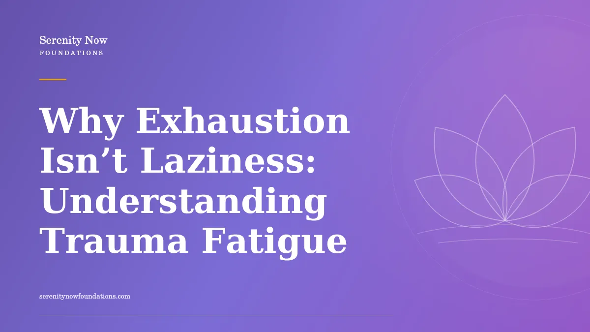 Why Exhaustion Isn’t Laziness: Understanding Trauma Fatigue