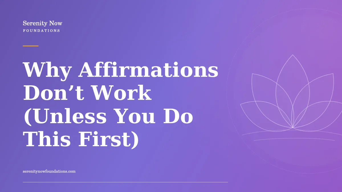 Why Affirmations Don’t Work (Unless You Do This First)