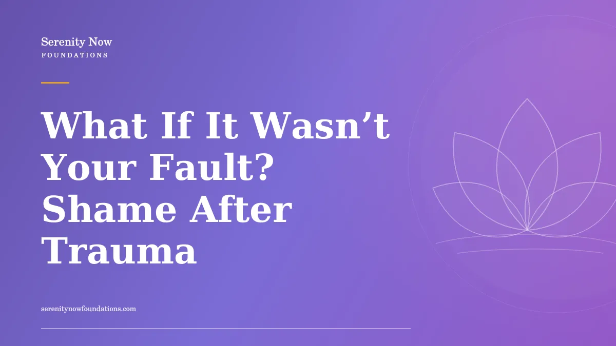 What If It Wasn’t Your Fault? Shame After Trauma