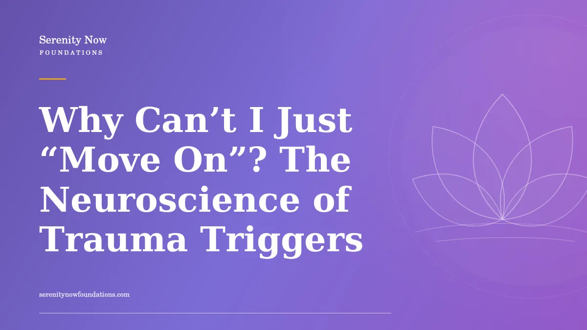 Why Can’t I Just “Move On”? The Neuroscience of Trauma Triggers