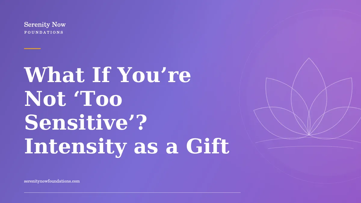 What If You’re Not ‘Too Sensitive’? Intensity as a Gift