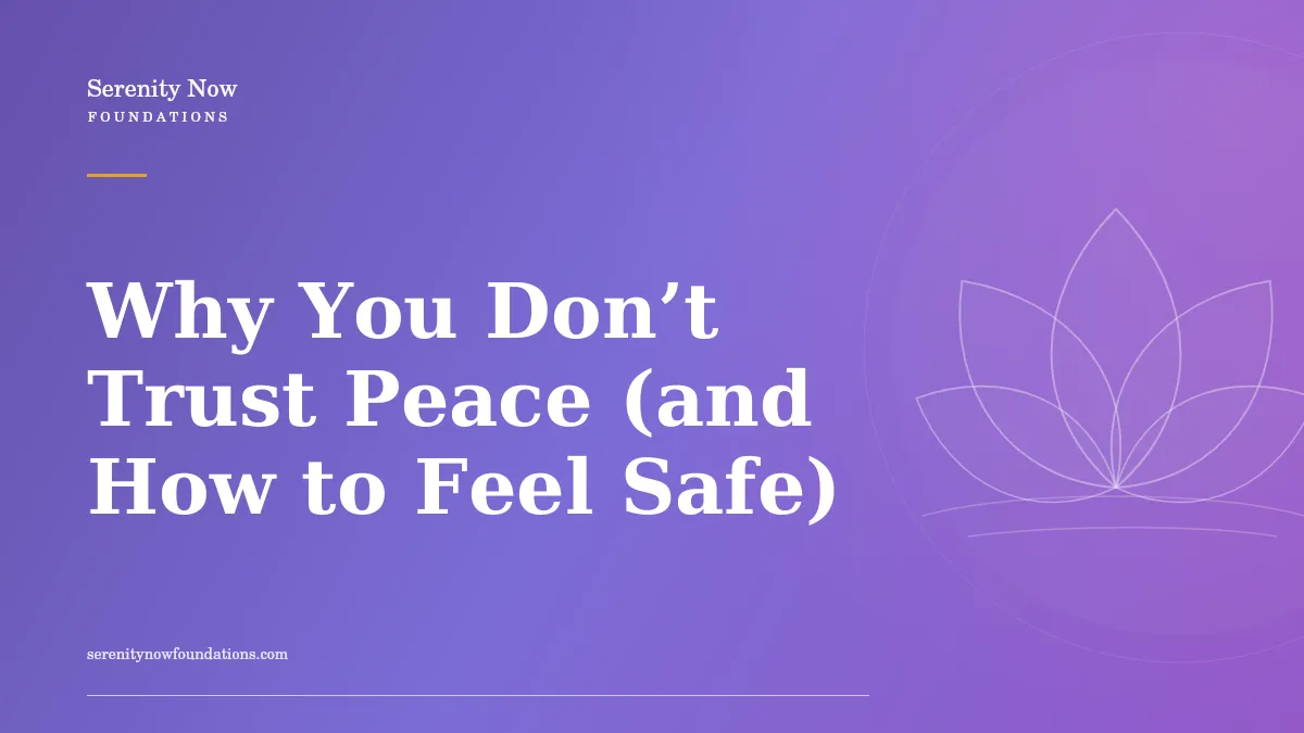 Why You Don’t Trust Peace (and How to Feel Safe)