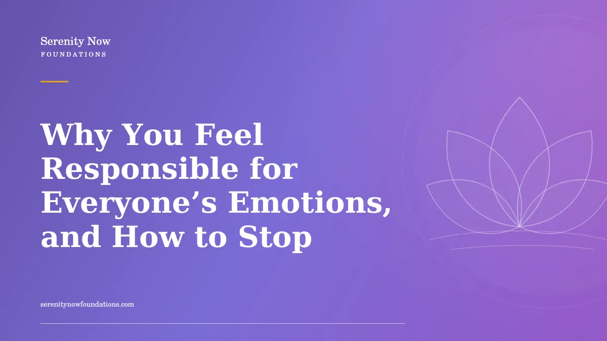 Why You Feel Responsible for Everyone’s Emotions, and How to Stop