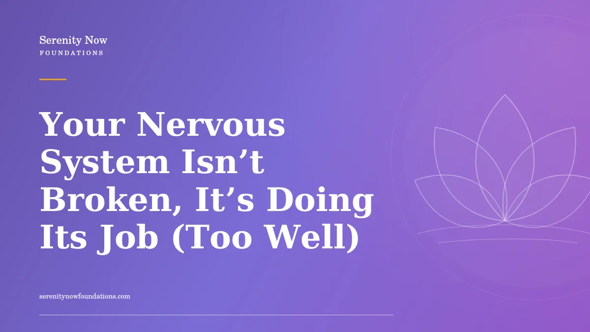 Your Nervous System Isn’t Broken, It’s Doing Its Job (Too Well)