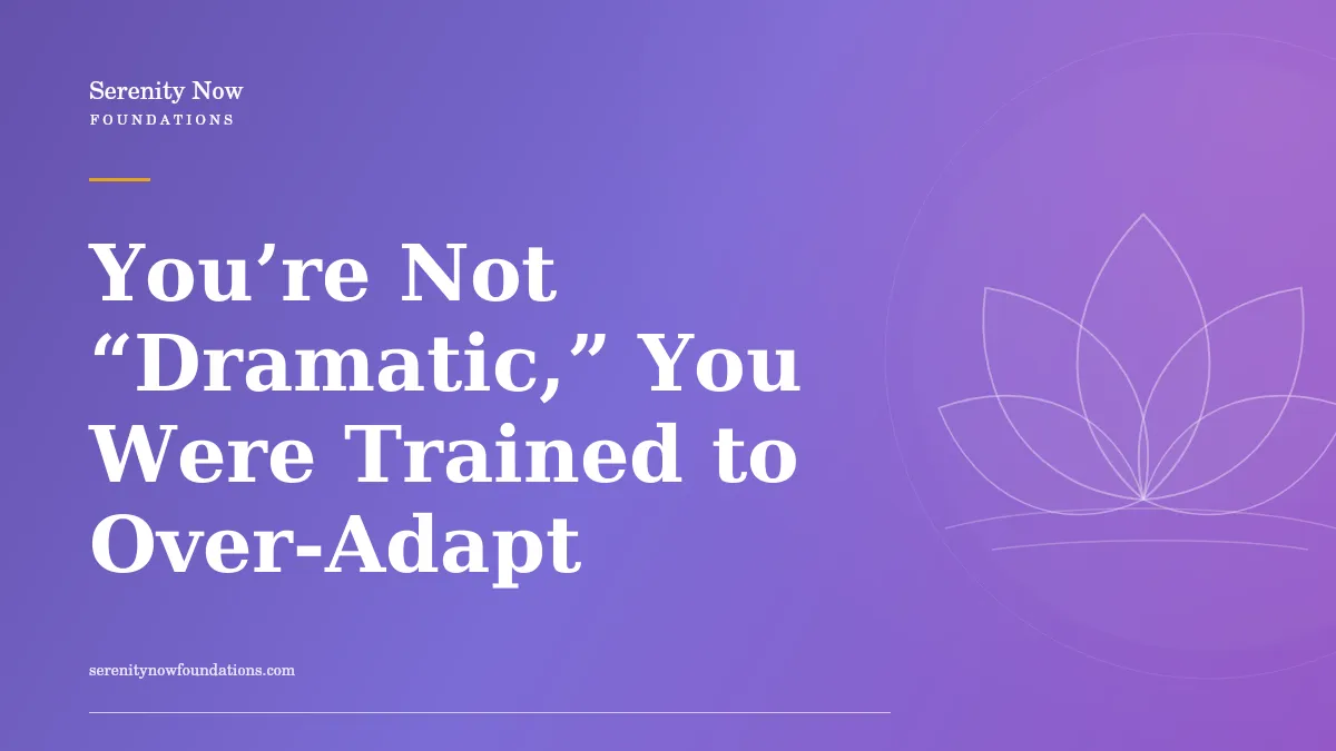 You’re Not “Dramatic,” You Were Trained to Over-Adapt