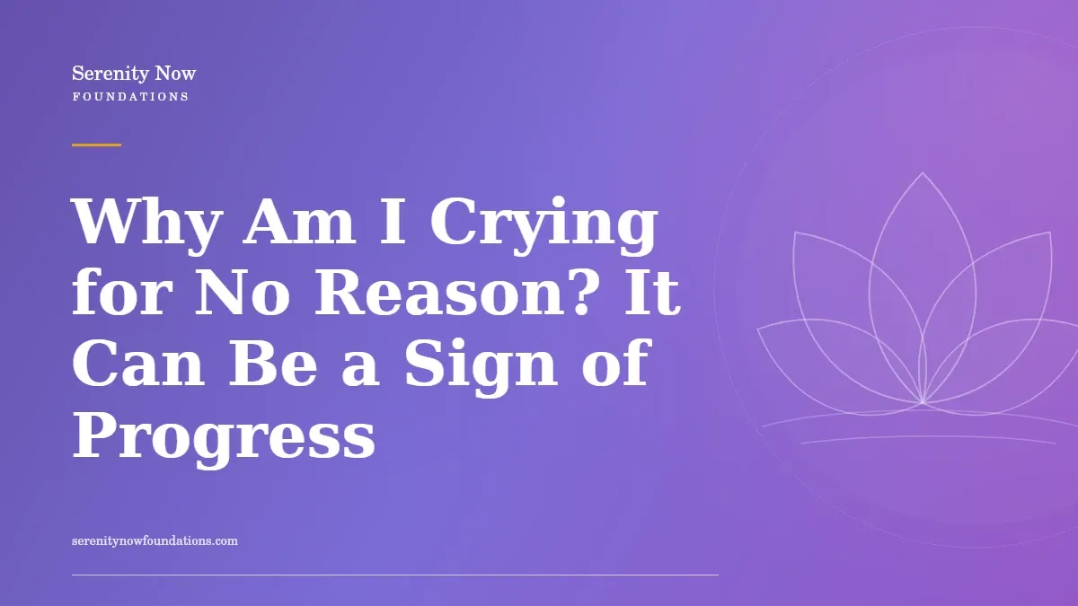 Why Am I Crying for No Reason? It Can Be a Sign of Progress