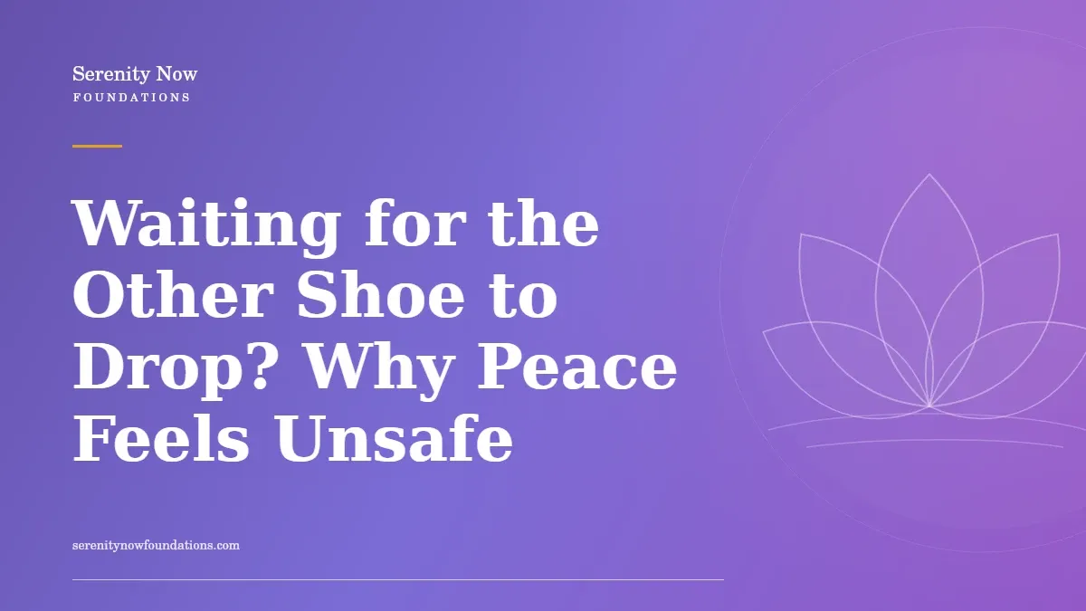 Waiting for the Other Shoe to Drop? Why Peace Feels Unsafe