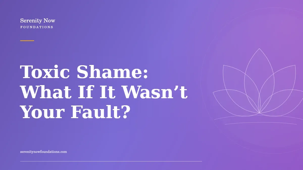 Toxic Shame: What If It Wasn’t Your Fault?