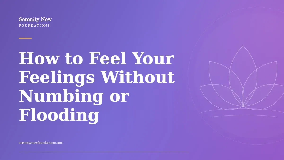 How to Feel Your Feelings Without Numbing or Flooding