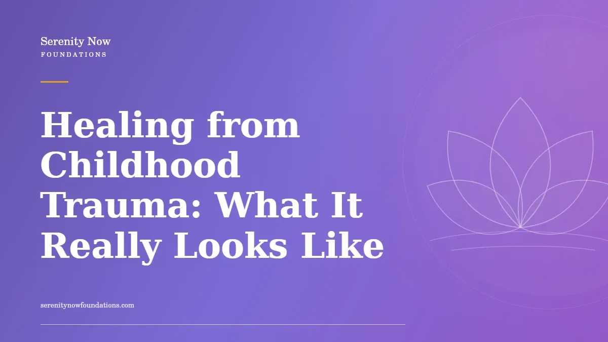 Healing from Childhood Trauma: What It Really Looks Like