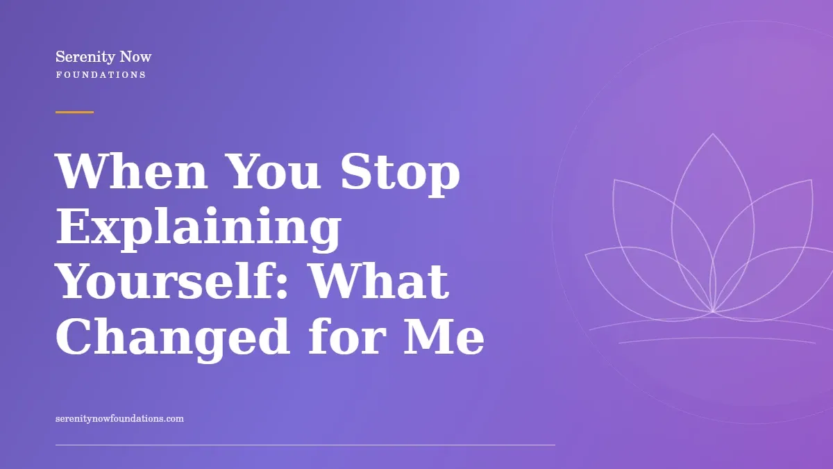When You Stop Explaining Yourself: What Changed for Me