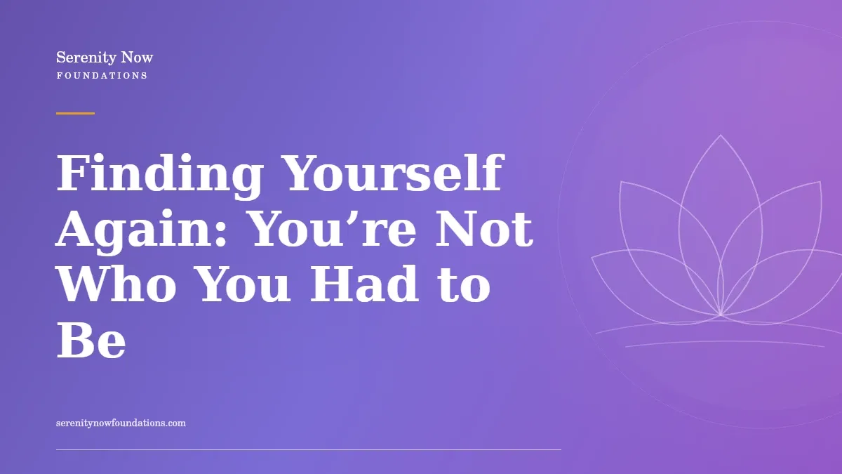 Finding Yourself Again: You’re Not Who You Had to Be