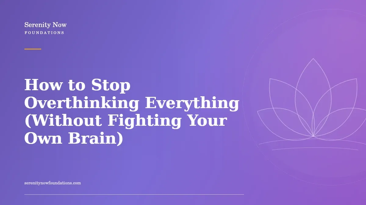 How to Stop Overthinking Everything (Without Fighting Your Own Brain)