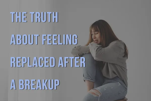 The Truth About Feeling Replaced After a Breakup