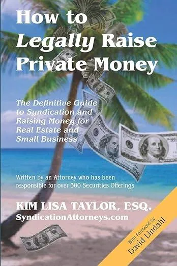 How to Legally Raise Private Money by Kim Lisa Taylor, ESQ. (SyndicationAttorneys.com)