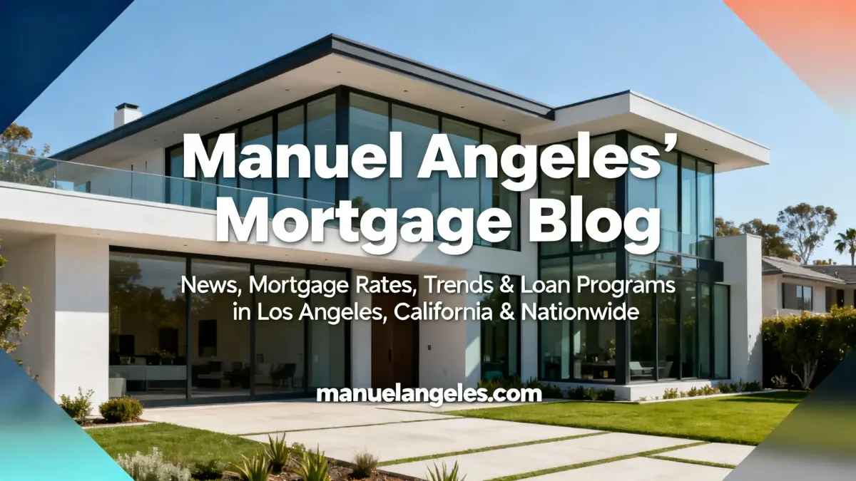 Manuel Angeles' Mortgage Blog: Mortgage News, Rates & Trends in Los Angeles, California & Nationwide