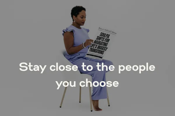 Stay Close to the People You Choose