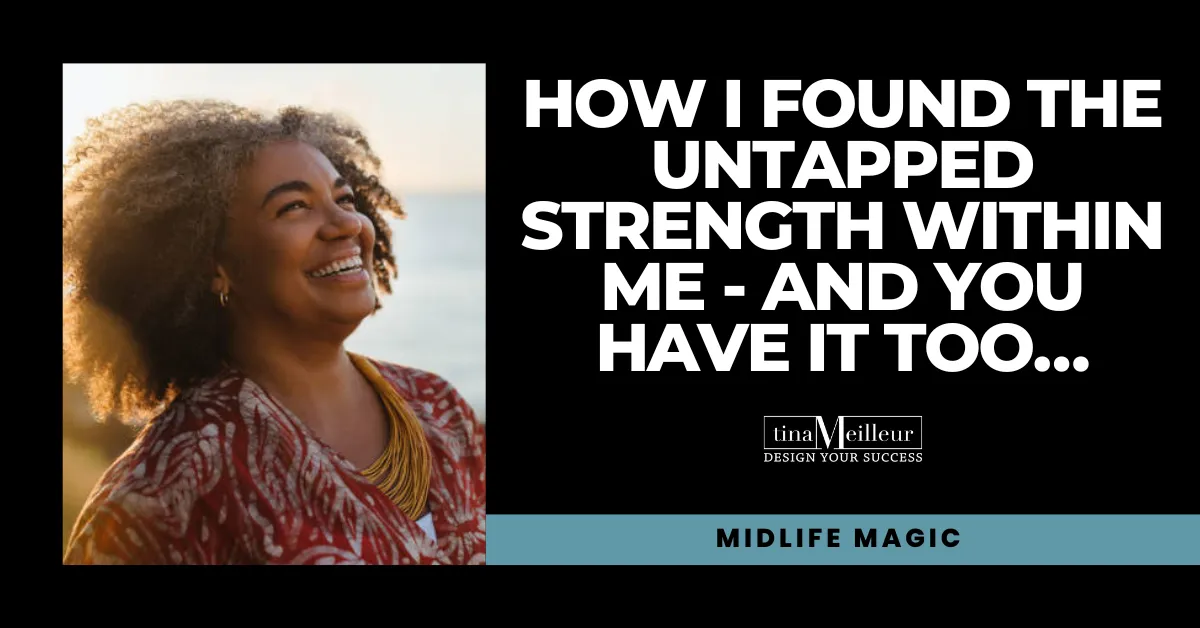 How I Found the Untapped Strength Within Me - And You Have it Too…