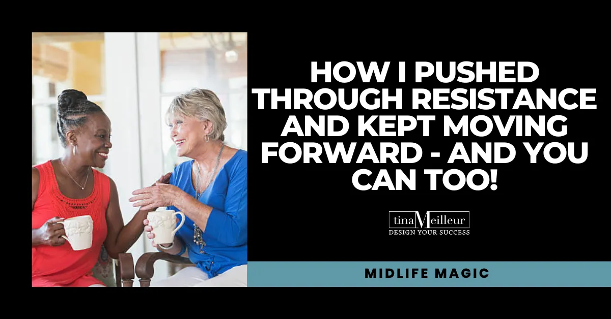 How I Pushed Through Resistance and Kept Moving Forward - And You Can Too!